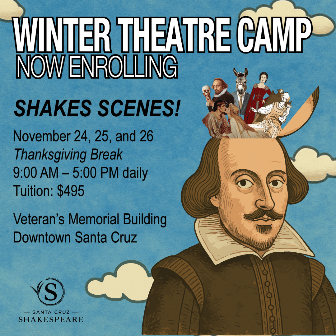 Theatre Camp during the Thanksgiving Break! <a href="https://www.santacruzshakespeare.org/classes">Join us for <em>Shakes Scenes!</em></a>